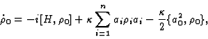 \begin{displaymath}{\dot \rho_0}= -i[H, \rho_0]+
\kappa \sum_{i=1}^n a_i\rho_i a_i-{\kappa\over 2} \{ a_0^2, \rho_0\} ,
\end{displaymath}