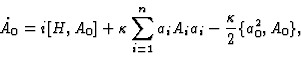 \begin{displaymath}{\dot A_0}= i[H, A_0]+
\kappa \sum_{i=1}^n a_iA_i a_i-{\kappa\over 2} \{ a_0^2, A_0\} ,
\end{displaymath}