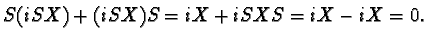 $\displaystyle S(iSX)+(iSX)S=iX+iSXS=iX-iX=0.$