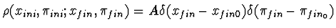 $\rho(x_{ini},\pi_{ini};x_{fin},\pi_{fin}) = A\delta(x_{fin}- x_{fin0})
\delta(\pi_{fin}-\pi_{fin_0})$