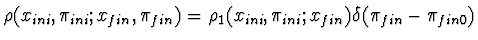 $\rho(x_{ini},\pi_{ini};x_{fin},\pi_{fin})=\rho_1(x_{ini},\pi_{ini};x_{fin})\delta(\pi_{fin}-
\pi_{fin0})$